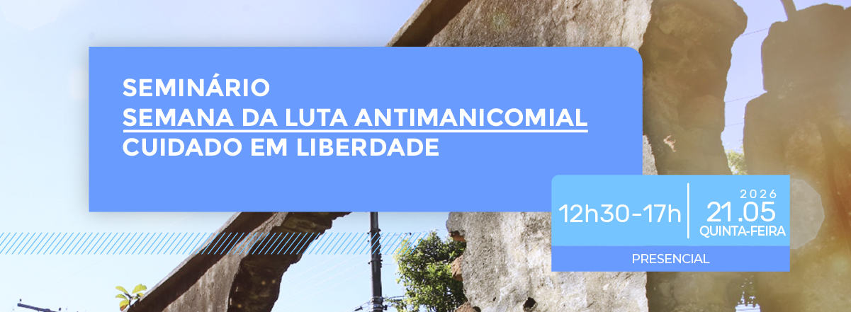 Semana da Luta Antimanicomial - Cuidado em Liberdade